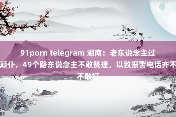 91porn telegram 湖南：老东说念主过马路颠仆，49个路东说念主不敢赞理，以致报警电话齐不敢打